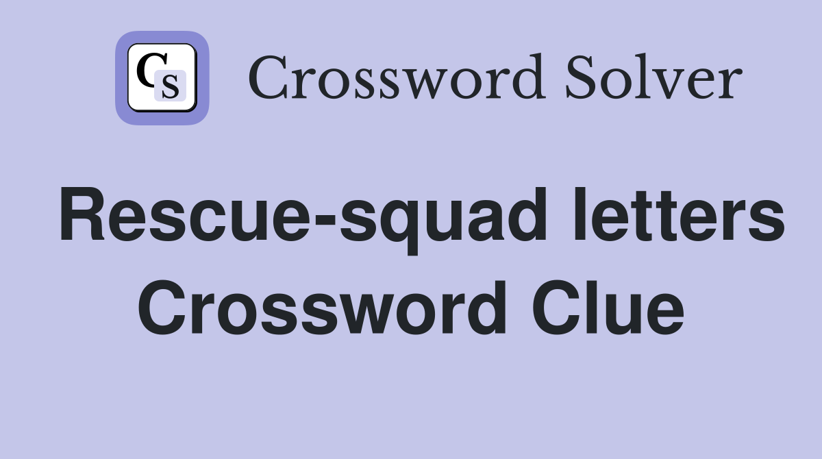 Rescue-squad letters Crossword Clue