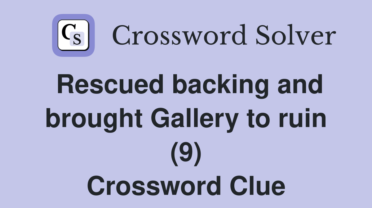 Rescued backing and brought Gallery to ruin (9) Crossword Clue