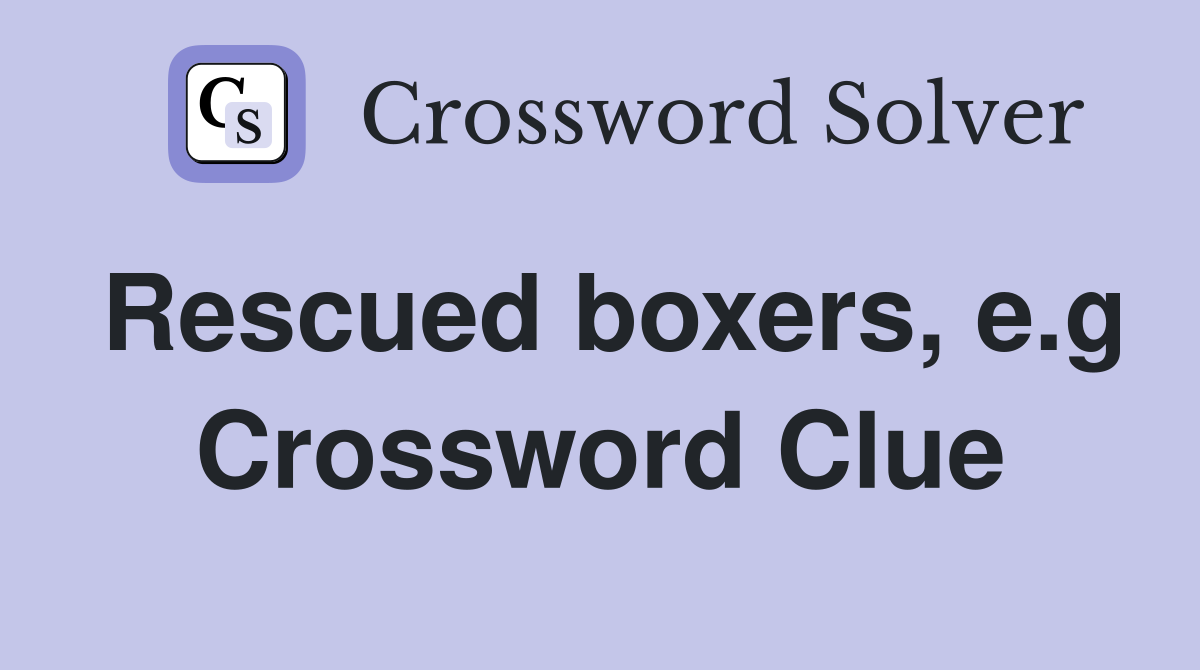 Rescued boxers, e.g Crossword Clue