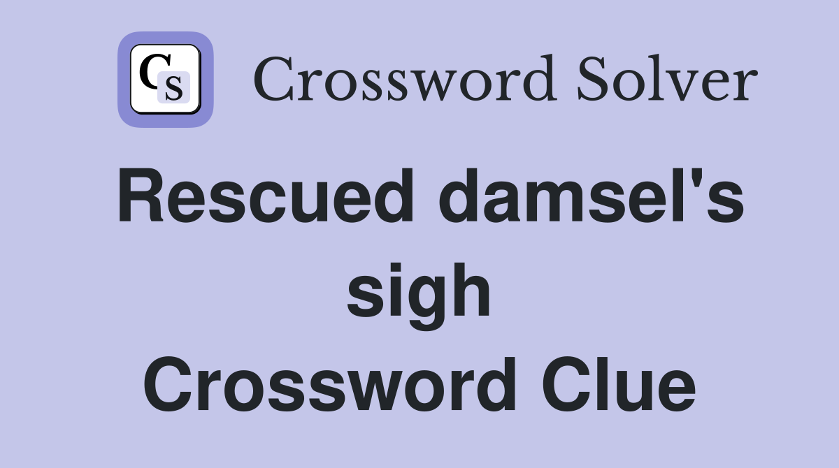 Rescued damsel's sigh Crossword Clue