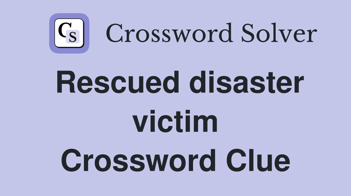 Rescued disaster victim Crossword Clue