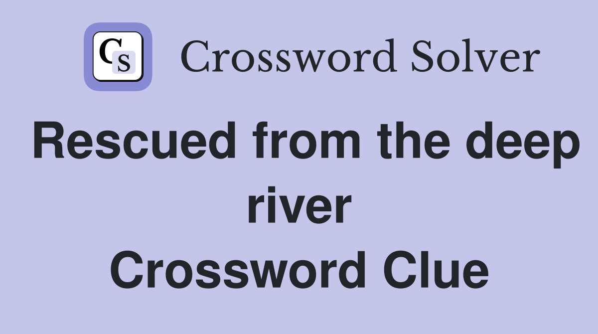 Rescued from the deep river Crossword Clue