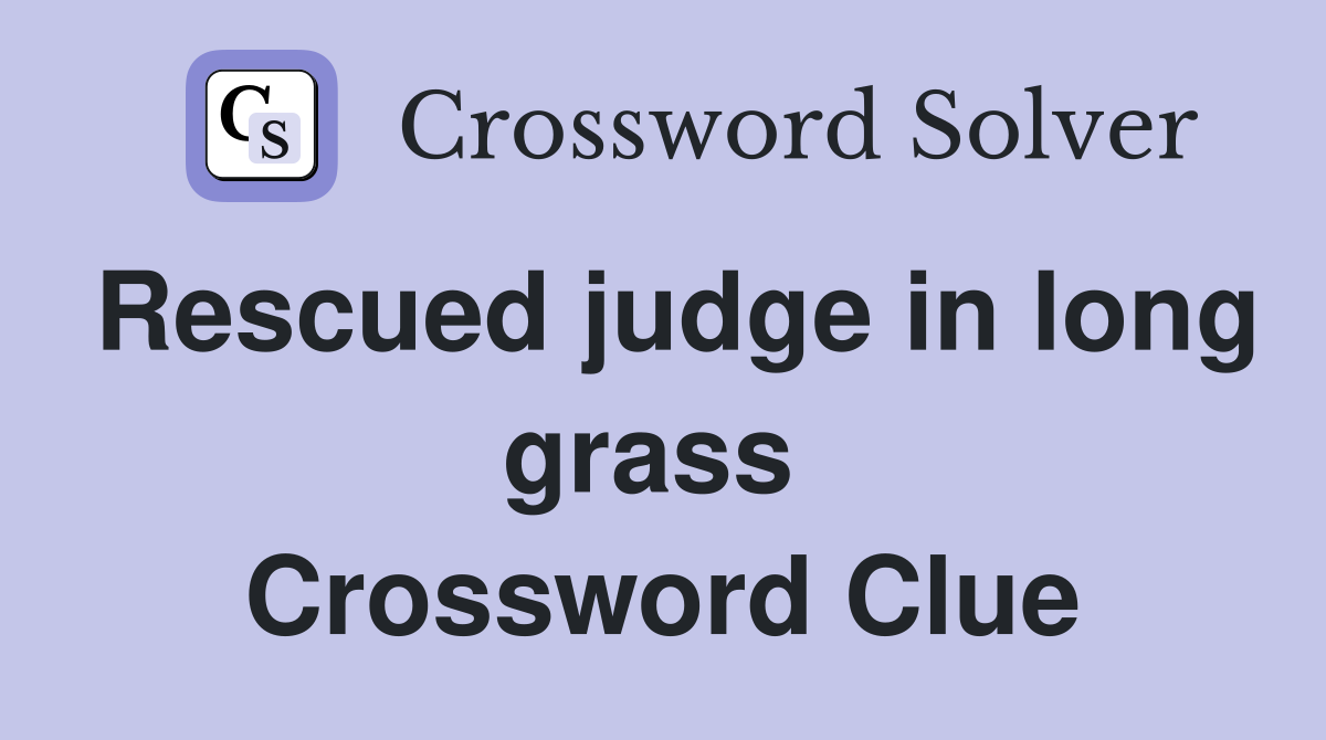 Rescued judge in long grass  Crossword Clue