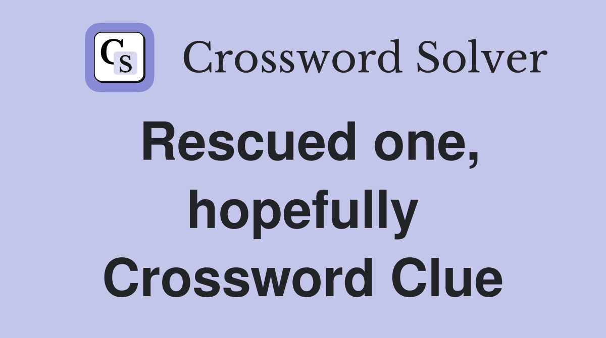 Rescued one, hopefully Crossword Clue