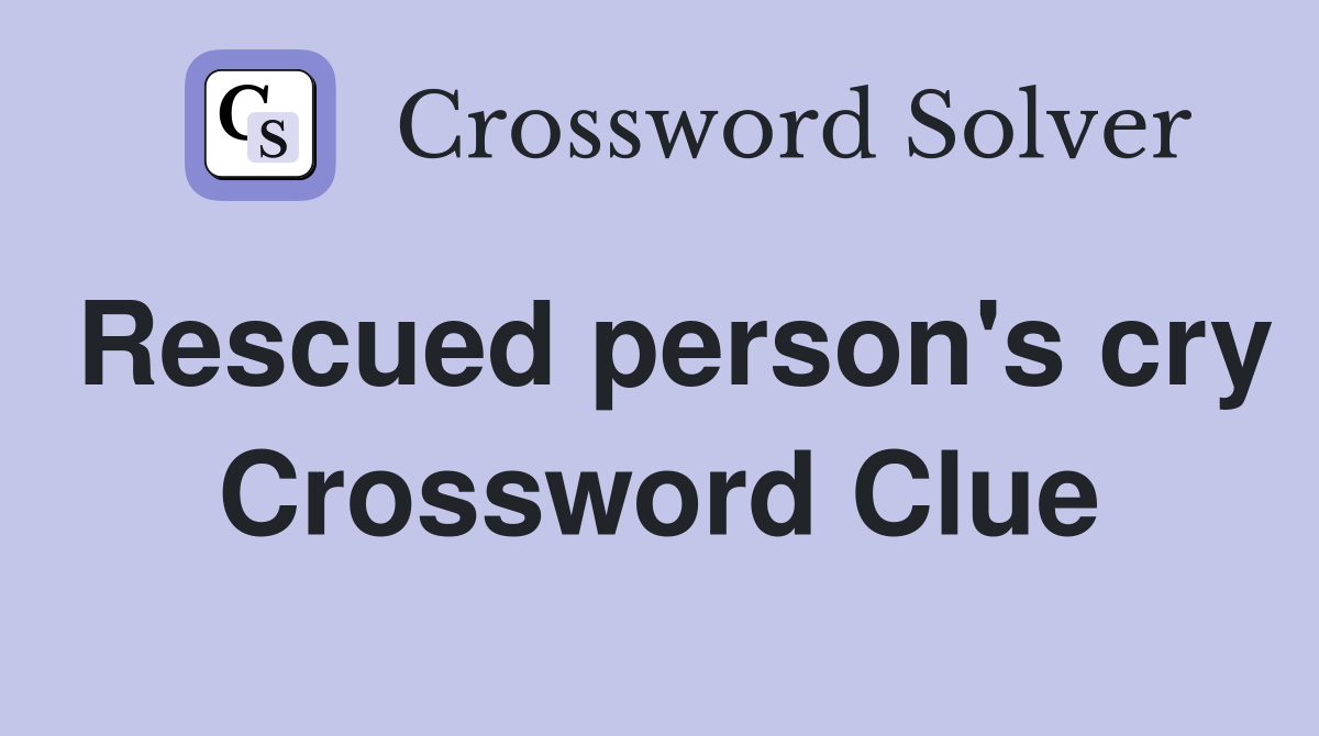 Rescued person's cry Crossword Clue