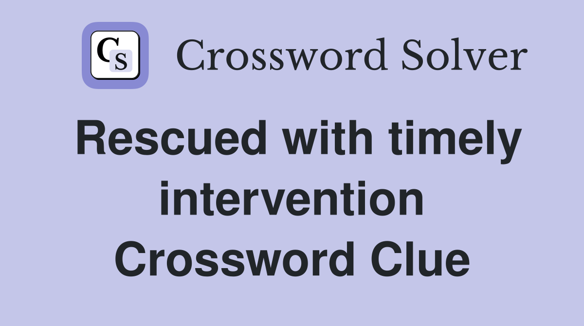 Rescued with timely intervention Crossword Clue