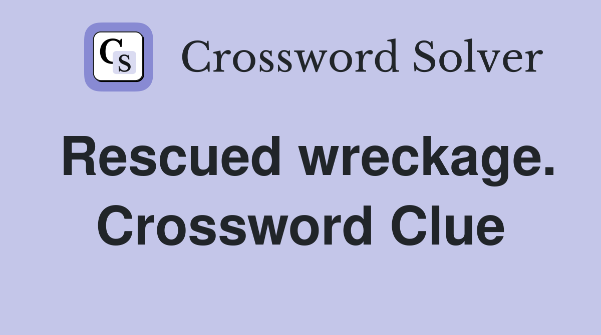 Rescued wreckage. Crossword Clue