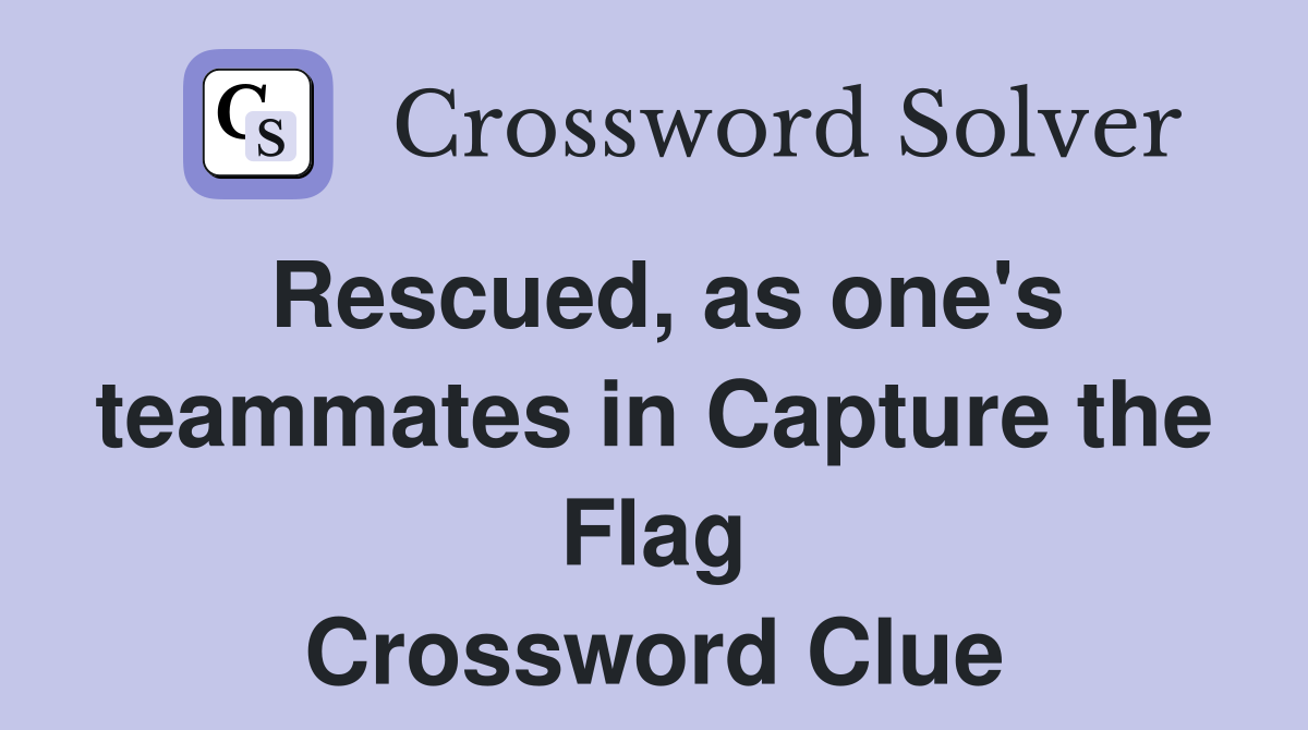 Rescued, as one's teammates in Capture the Flag Crossword Clue
