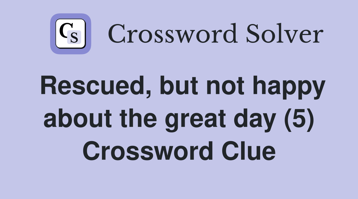 Rescued, but not happy about the great day (5) Crossword Clue