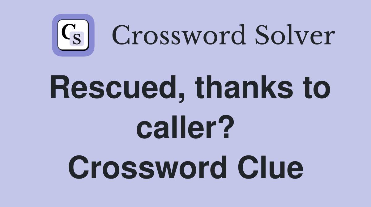 Rescued, thanks to caller? Crossword Clue