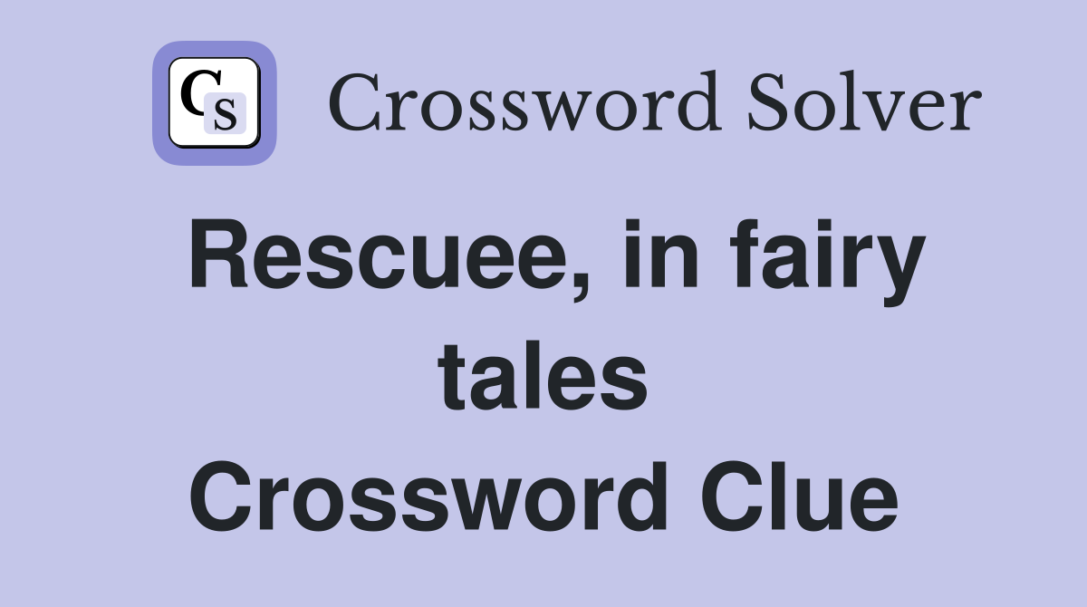 Rescuee, in fairy tales Crossword Clue
