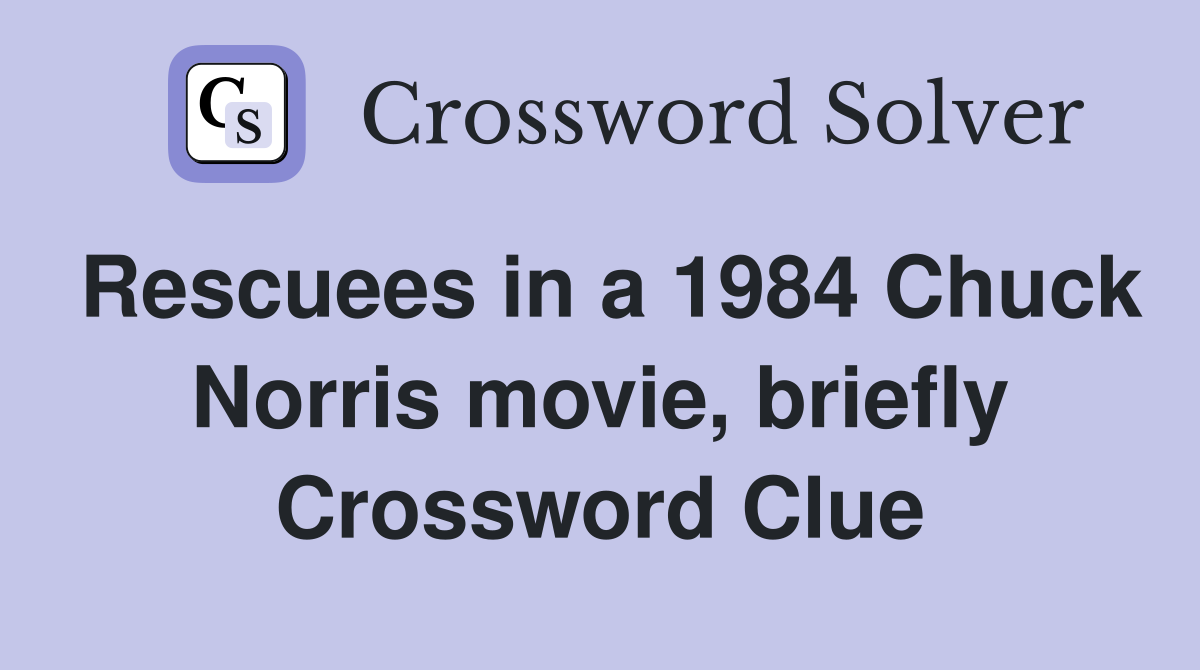 Rescuees in a 1984 Chuck Norris movie, briefly Crossword Clue