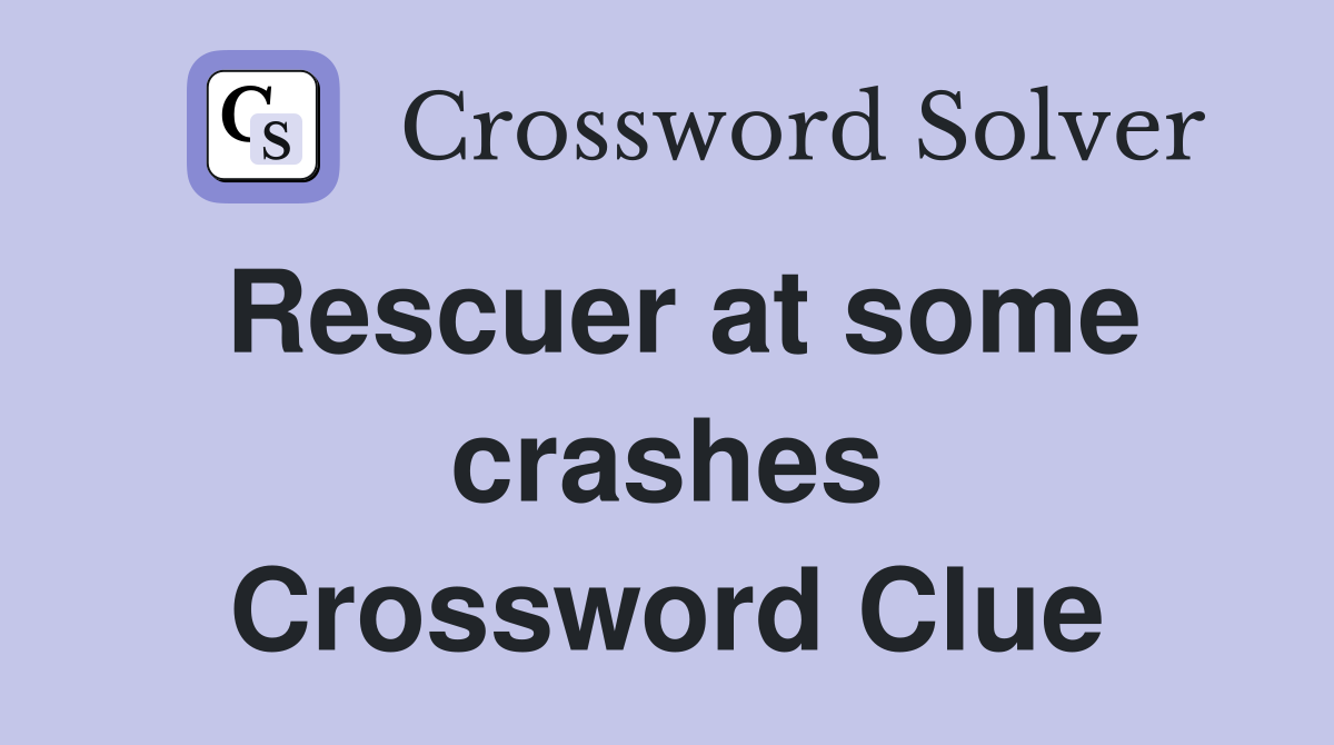 Rescuer at some crashes Crossword Clue