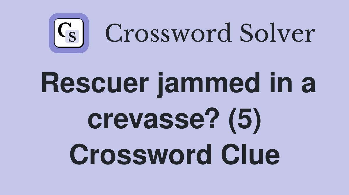 Rescuer jammed in a crevasse? (5) Crossword Clue