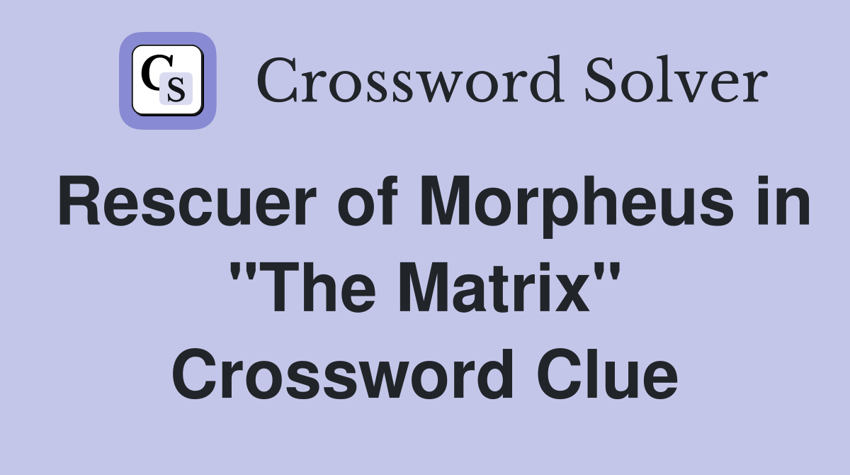 Rescuer of Morpheus in "The Matrix" Crossword Clue