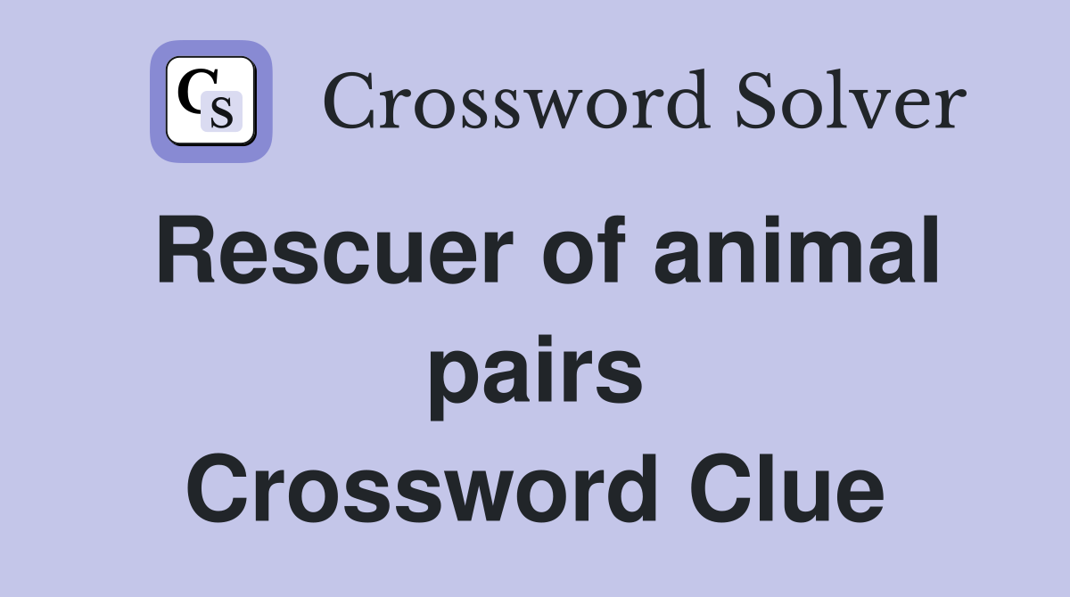 Rescuer of animal pairs Crossword Clue