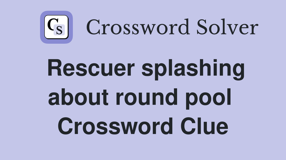 Rescuer splashing about round pool  Crossword Clue