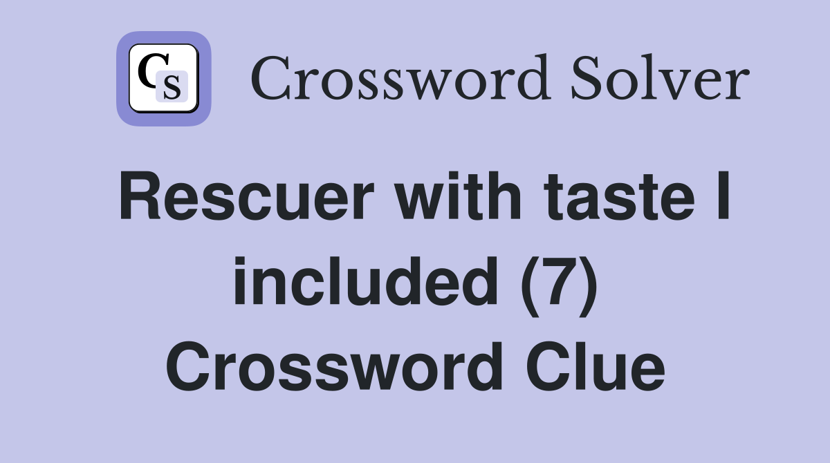 Rescuer with taste I included (7) Crossword Clue