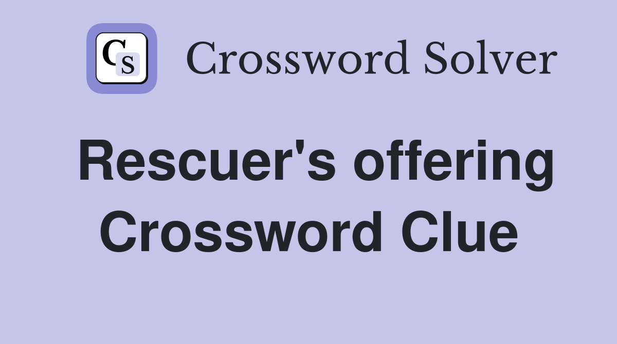 Rescuer's offering Crossword Clue
