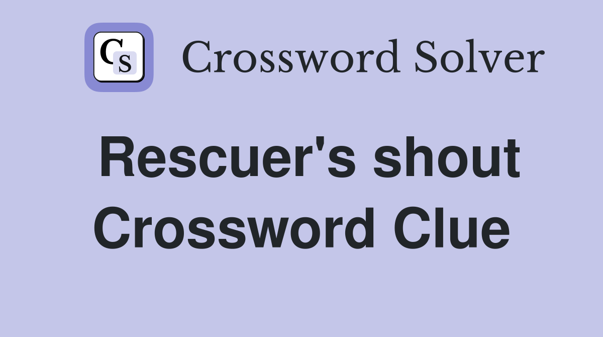 Rescuer's shout Crossword Clue