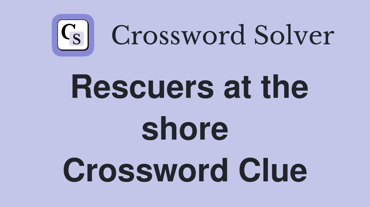 Rescuers at the shore Crossword Clue