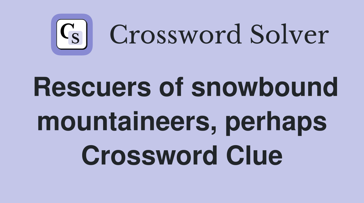 Rescuers of snowbound mountaineers, perhaps Crossword Clue