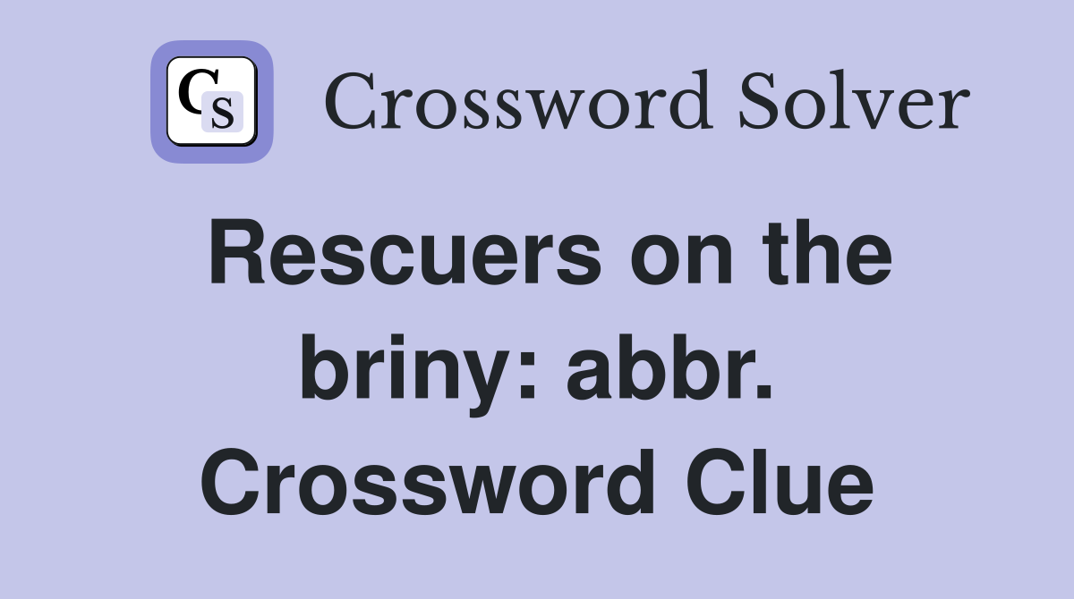 Rescuers on the briny: abbr. Crossword Clue