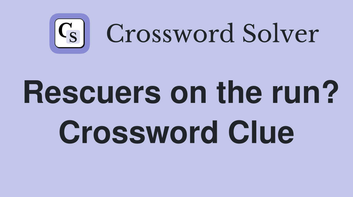 Rescuers on the run? Crossword Clue