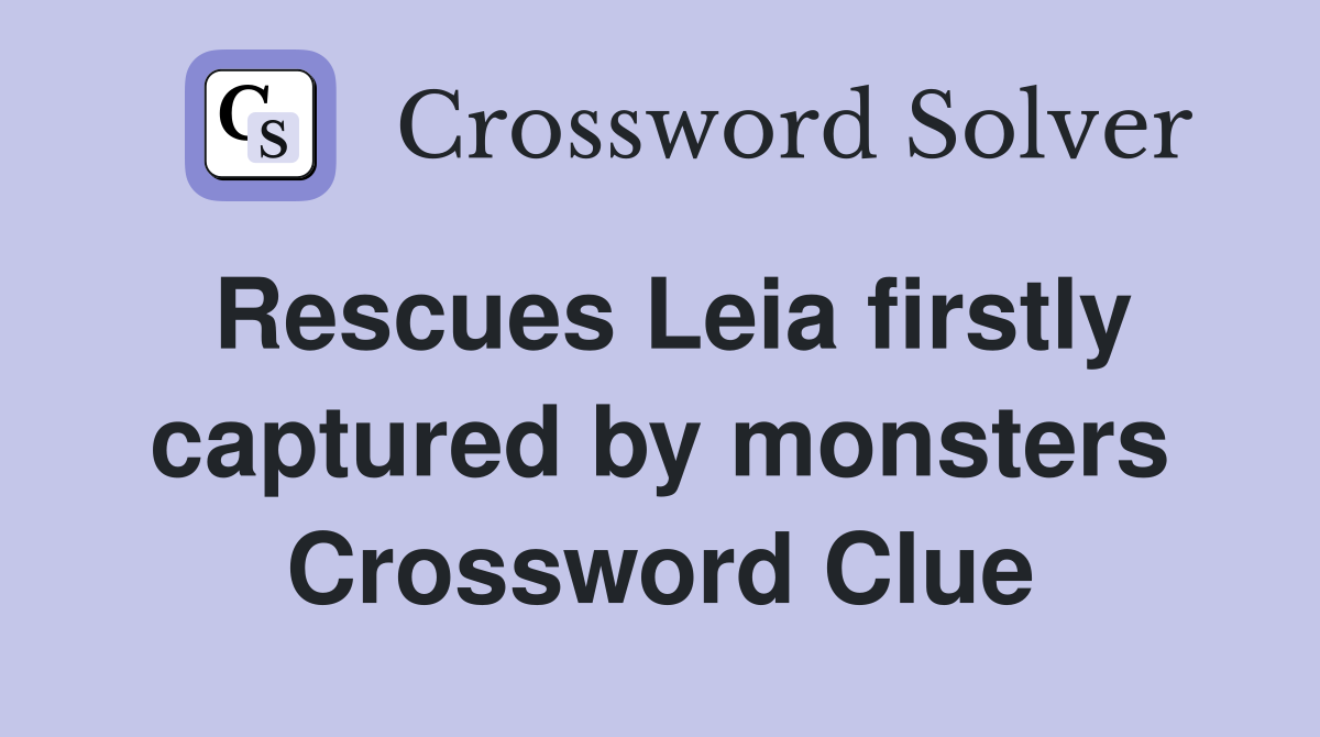 Rescues Leia firstly captured by monsters Crossword Clue