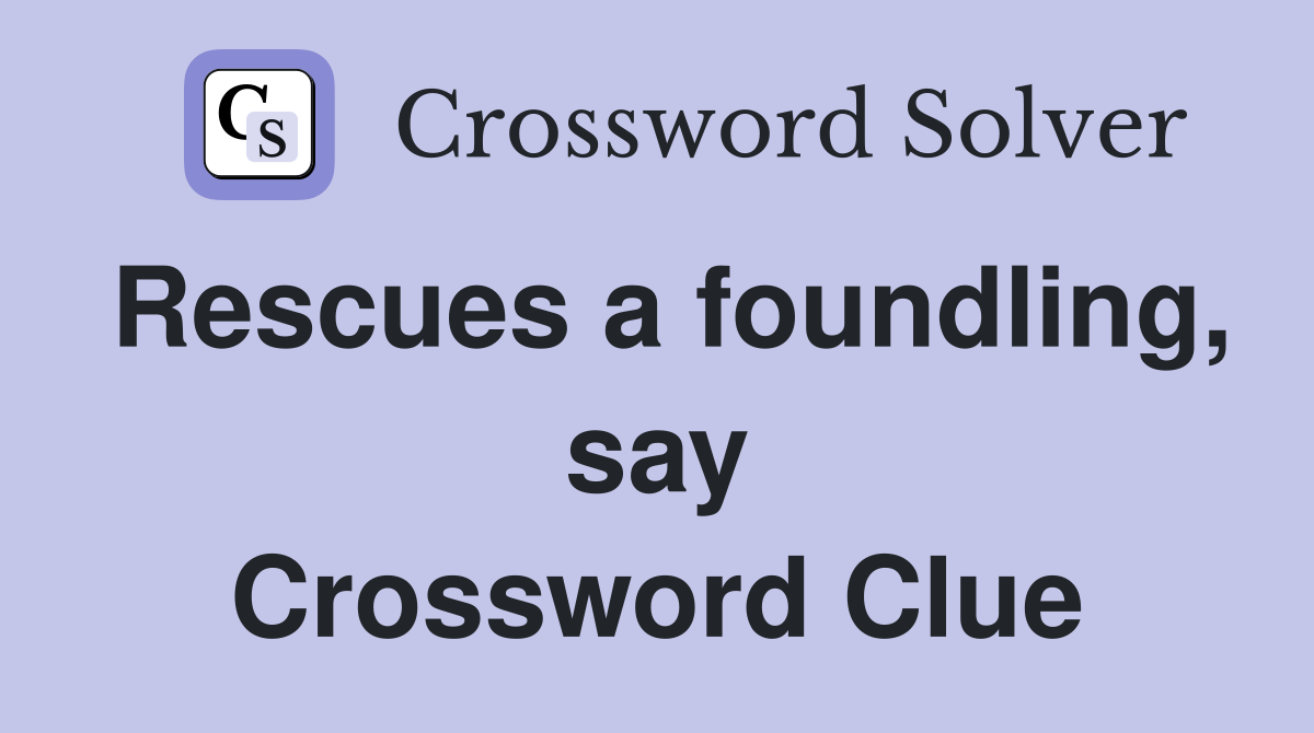 Rescues a foundling, say Crossword Clue