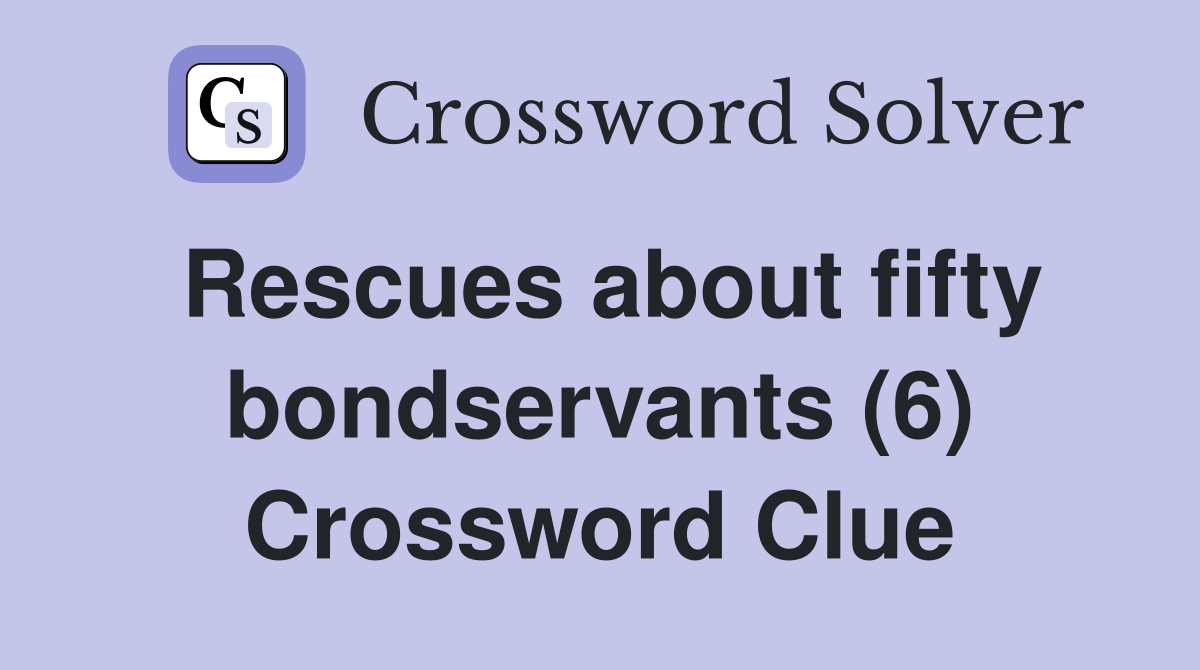 Rescues about fifty bondservants (6) Crossword Clue