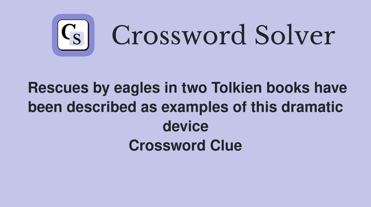 Rescues by eagles in two Tolkien books have been described as examples of this dramatic device Crossword Clue