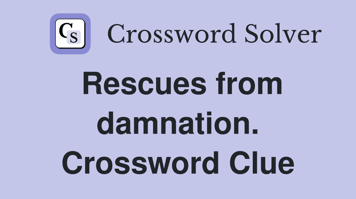 Rescues from damnation. Crossword Clue