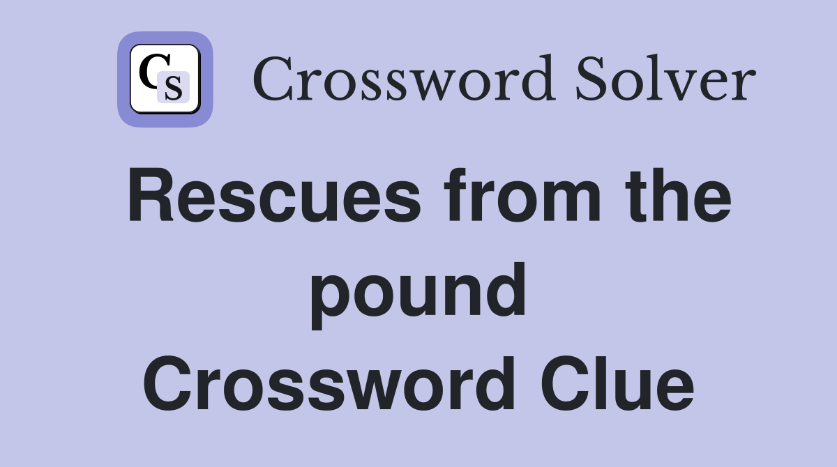 Rescues from the pound Crossword Clue