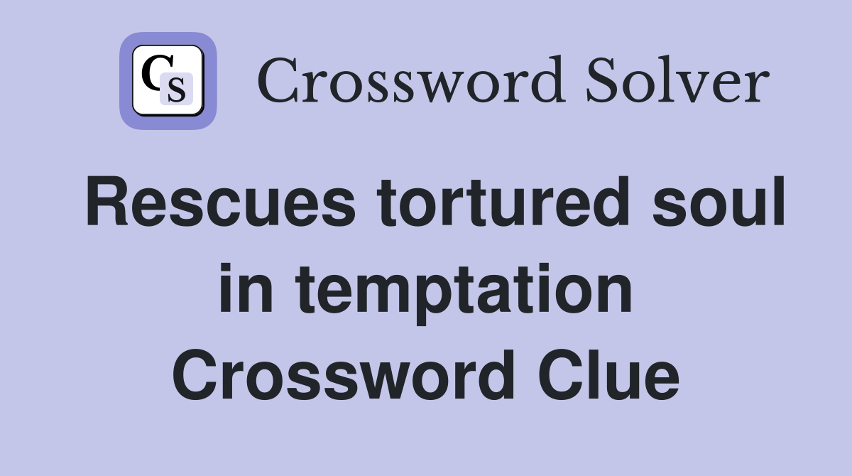 Rescues tortured soul in temptation Crossword Clue