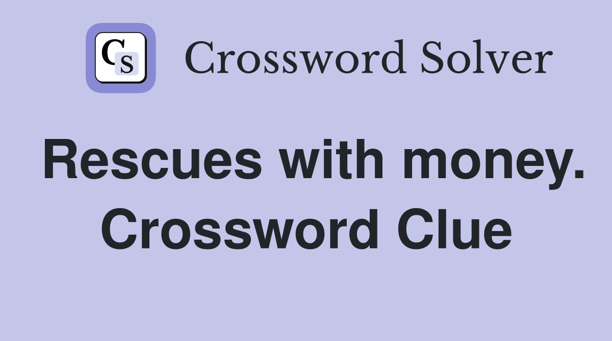 Rescues with money. Crossword Clue