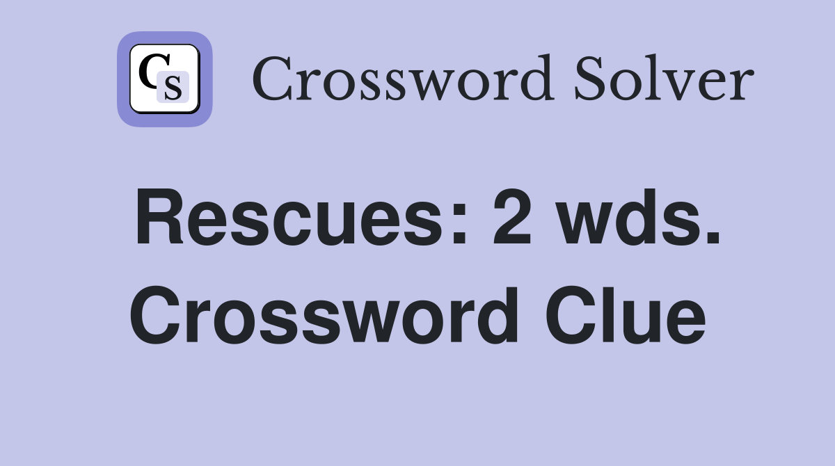 Rescues: 2 wds. Crossword Clue