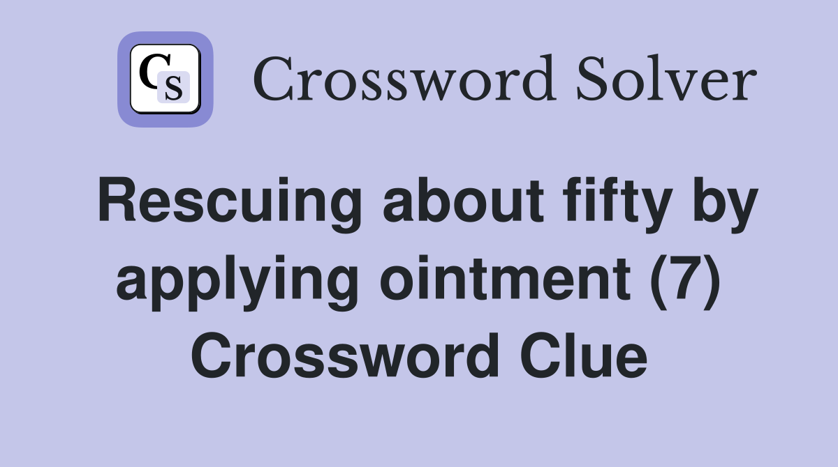 Rescuing about fifty by applying ointment (7) Crossword Clue