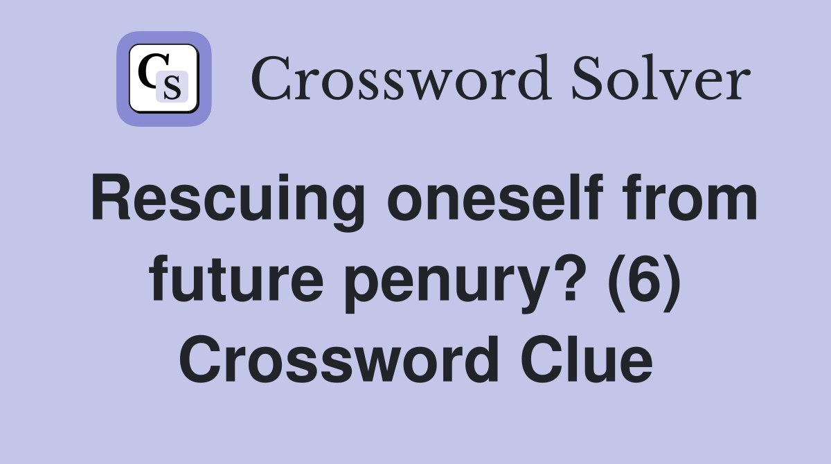 Rescuing oneself from future penury? (6) Crossword Clue