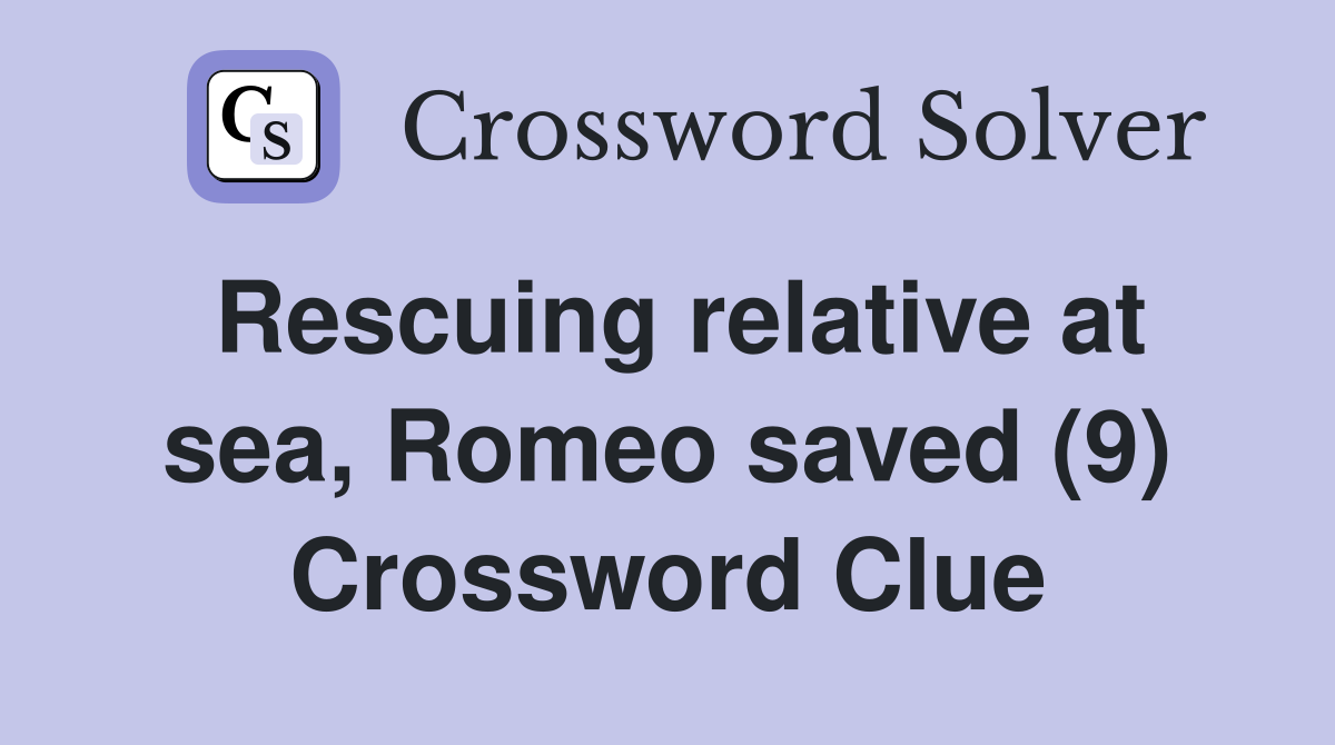 Rescuing relative at sea, Romeo saved (9) Crossword Clue