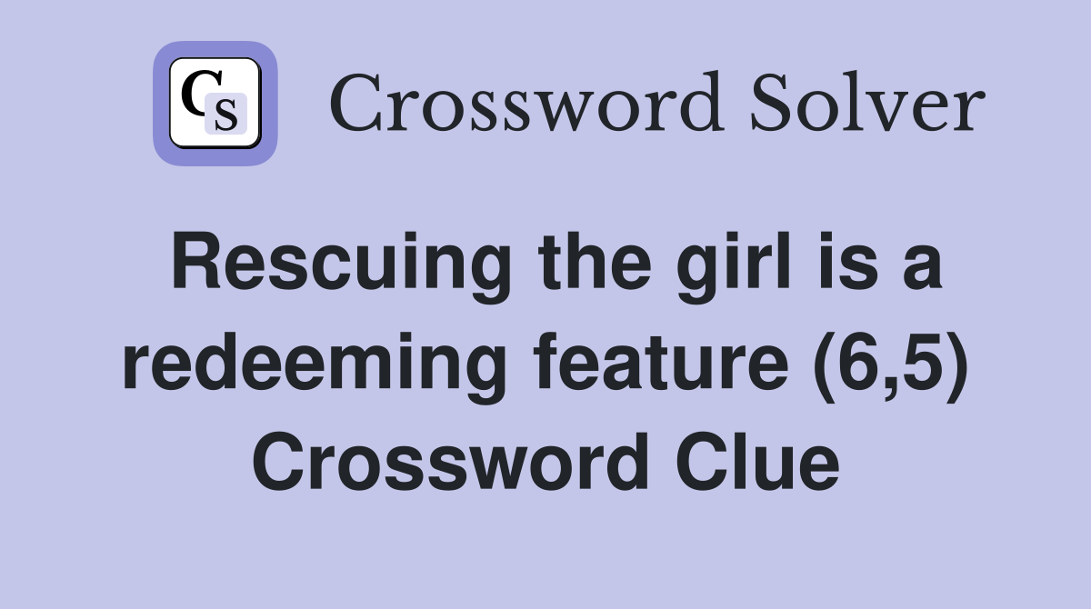 Rescuing the girl is a redeeming feature (6,5) Crossword Clue