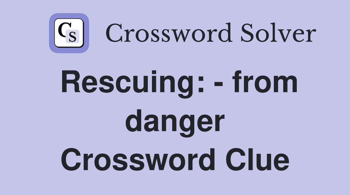 Rescuing: - from danger Crossword Clue