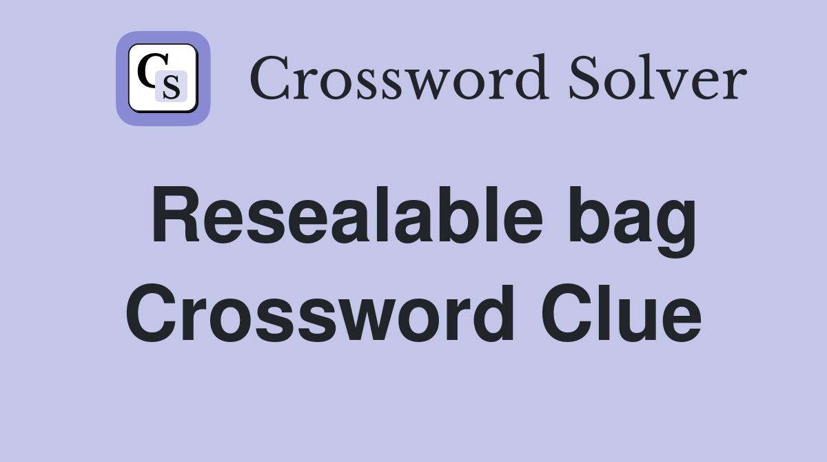 Resealable bag Crossword Clue
