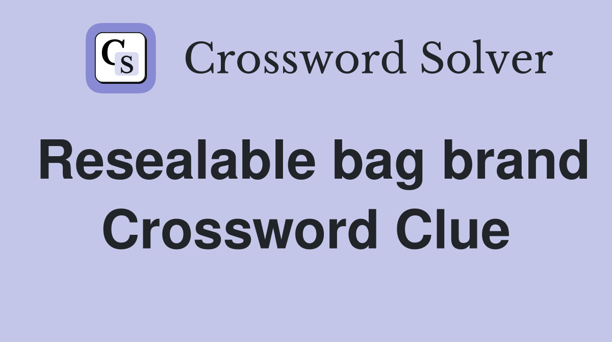 Resealable bag brand Crossword Clue