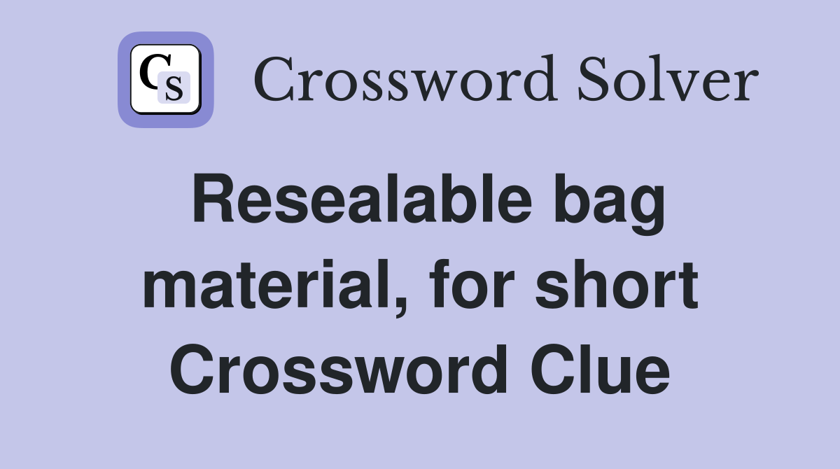 Resealable bag material, for short Crossword Clue