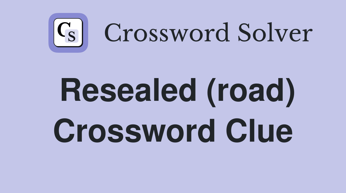 Resealed (road) Crossword Clue