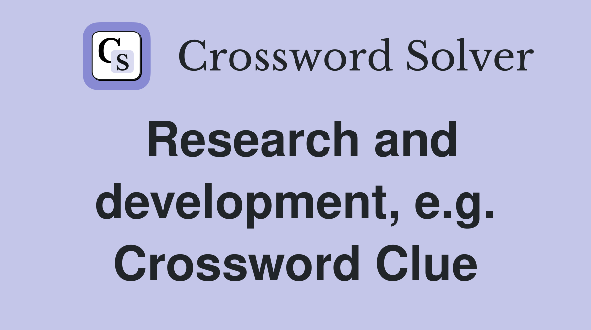 Research and development, e.g. Crossword Clue