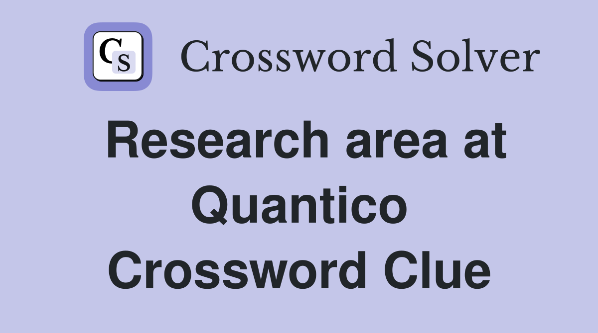 Research area at Quantico Crossword Clue
