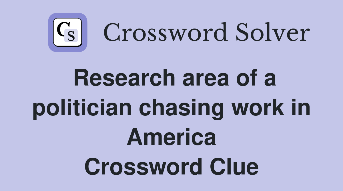 Research area of a politician chasing work in America Crossword Clue