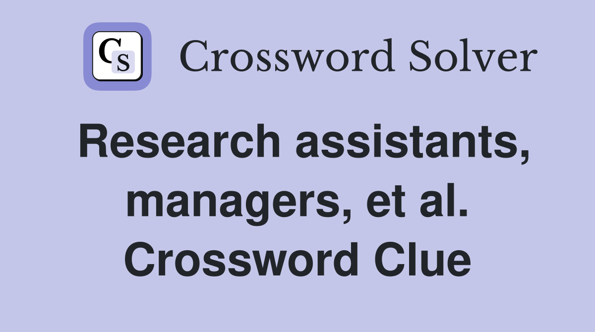 Research assistants, managers, et al. Crossword Clue